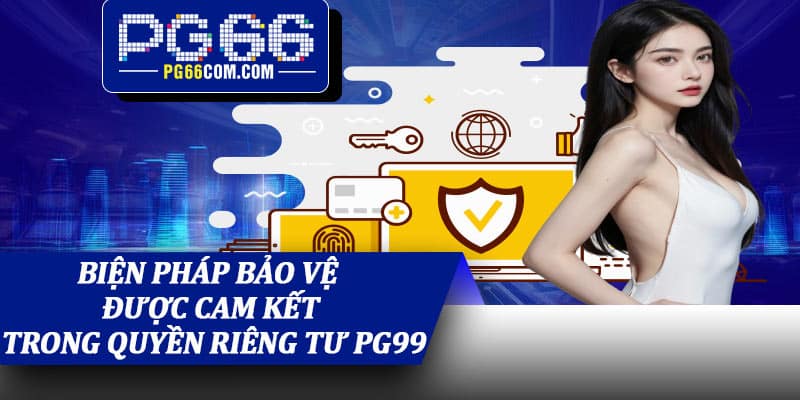 Biện pháp bảo vệ được cam kết trong quyền riêng tư PG99