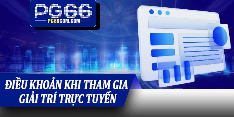 Điều khoản khi tham gia giải trí trực tuyến