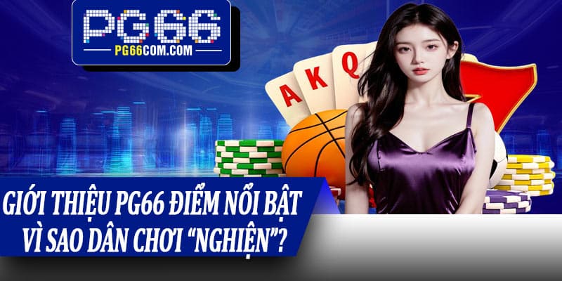 Giới thiệu PG66 điểm nổi bật – Vì sao dân chơi “nghiện”?
