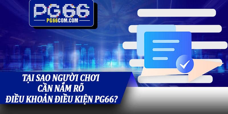 Tại sao người chơi cần nắm rõ điều khoản điều kiện PG66?