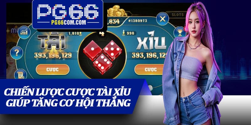 Chiến lược cược Tài xỉu giúp tăng cơ hội thắng