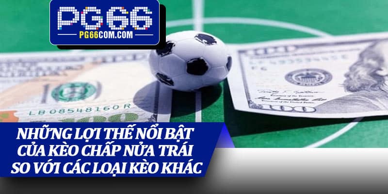 Những lợi thế nổi bật của kèo chấp nửa trái so với các loại kèo khác