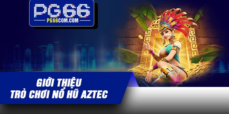 Giới thiệu về trò chơi nổ hũ Aztec